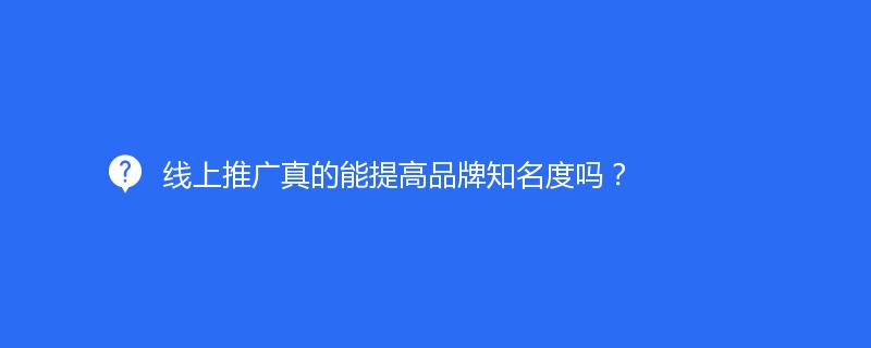 線上推廣真的能提高品牌知名度嗎？