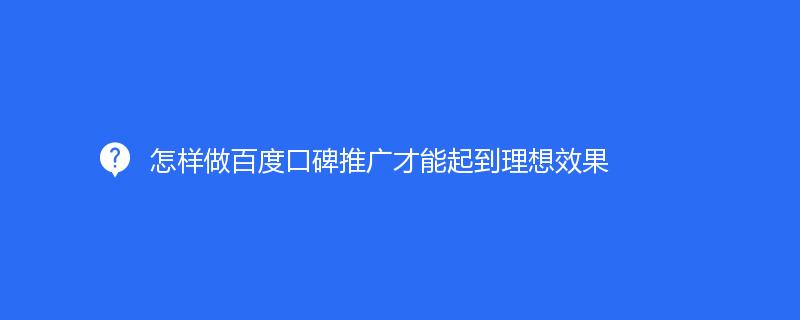 怎樣做百度口碑推廣才能起到理想效果
