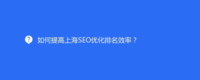 如何提高上海SEO優(yōu)化排名效率？